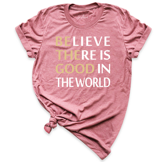 Believe There is Good in the World Shirt