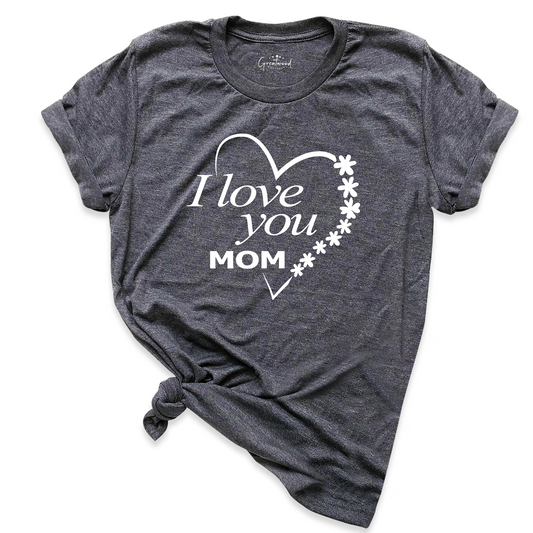 I Love You Mom Shirt