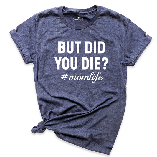 But Did You Die Shirt