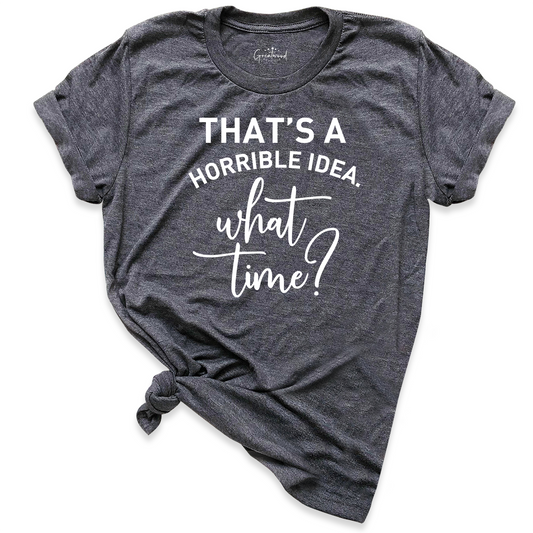 That's A Horrible Idea Shirt