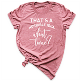 That's A Horrible Idea Shirt