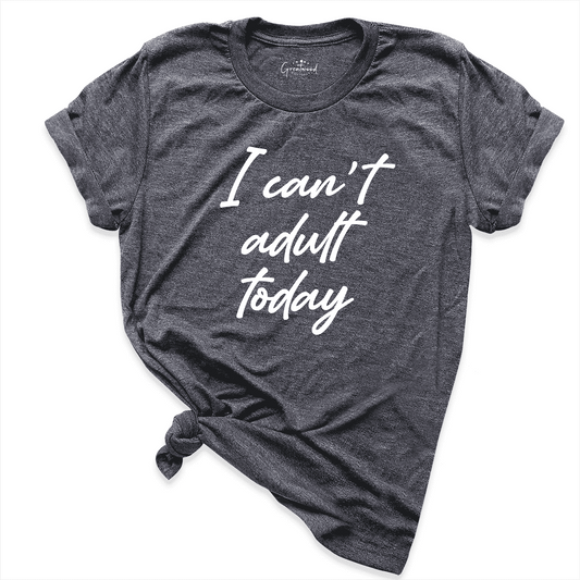 I Can't Adult Today Shirt