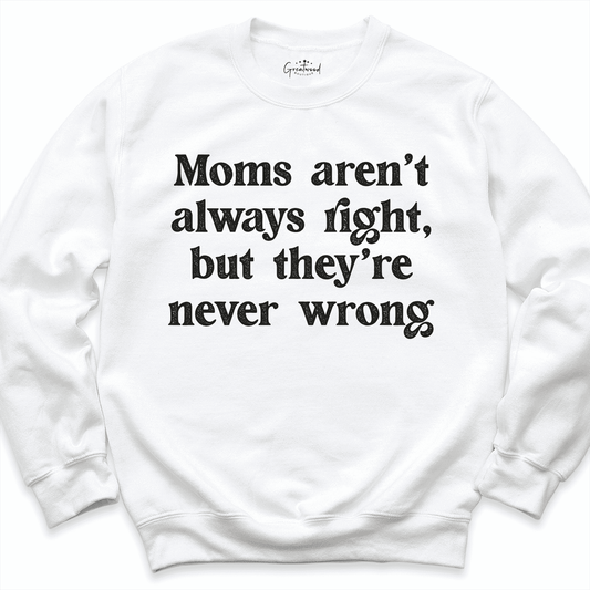 Moms Aren't Always Right But They're Never Wrong Sweatshirt White - Greatwood Boutique